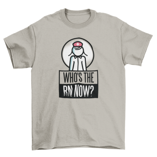 Who's The RN Now T-shirt