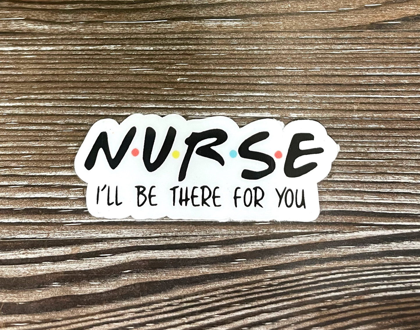 Nurse I'll Be There For You, Die Cut Vinyl Sticker, Boho Fun, Water