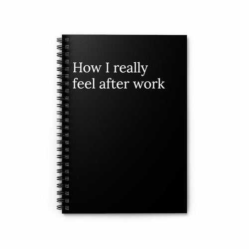 How I really Feel After Work Spiral funny notebook