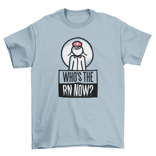 Who's The RN Now T-shirt