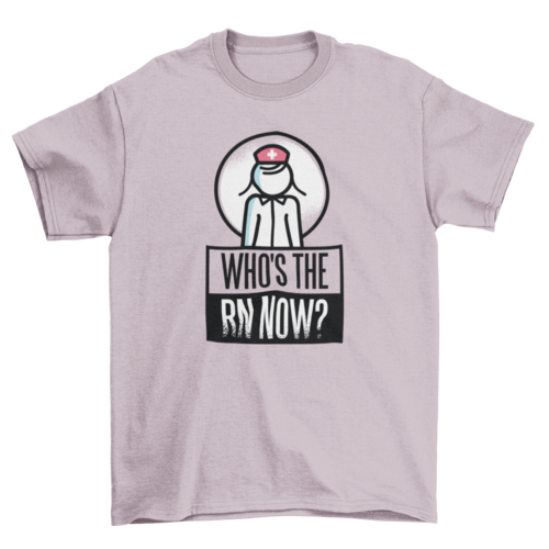 Who's The RN Now T-shirt