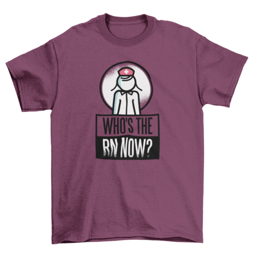 Who's The RN Now T-shirt