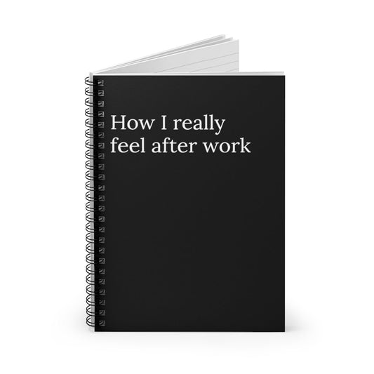How I really Feel After Work Spiral funny notebook