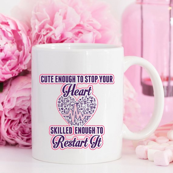 Funny Nurse Mug - Cute Enough To Stop Your Heart, Skilled Enough To Restart It